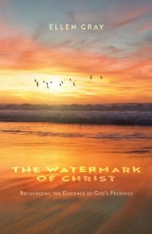 The Watermark of Christ : Recognizing the Evidence of God's Presence