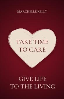 Take Time to Care : Give Life to the Living