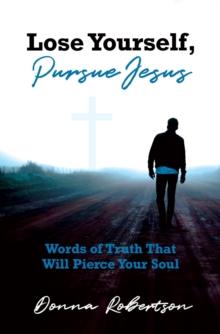 Lose Yourself, Pursue Jesus : Words of Truth That Will Pierce Your Soul