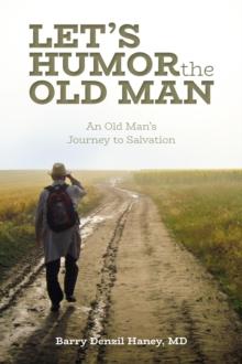 Let's Humor the Old Man : An Old Man's Journey to Salvation