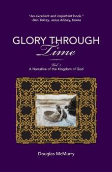 Glory Through Time, Vol. 1 : A Narrative of the Kingdom of God