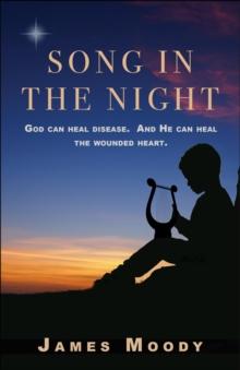 Song in the Night : God can heal disease. And He can heal the wounded heart.