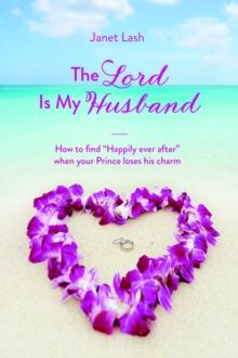 The Lord Is My Husband : How to find "Happily ever after" when your Prince loses his charm