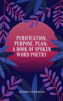 Purification, Purpose, Plan : A Book of Spoken Word Poetry