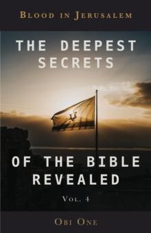 The Deepest Secrets of the Bible Revealed Volume 4 : Blood in Jerusalem