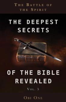 The Deepest Secrets of the Bible Revealed Volume 5 : The Battle of the Spirit