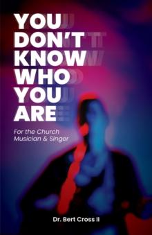 You Don't Know Who You Are : For the Church Musician & Singer