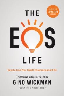 The EOS Life : How to Live Your Ideal Entrepreneurial Life