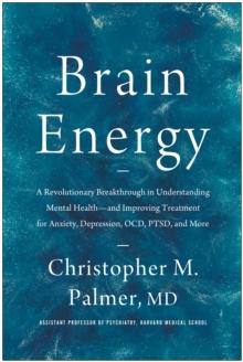 Brain Energy : A Revolutionary Breakthrough in Understanding Mental Health--and Improving Treatment for Anxiety, Depression, OCD, PTSD, and More