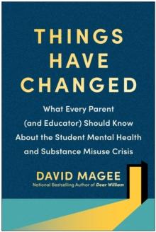 Things Have Changed : What Every Parent (and Educator) Should Know About the Student Mental Health and Substance Misuse Crisis