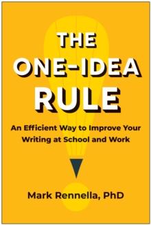 The One-Idea Rule : An Efficient Way to Improve Your Writing at School and Work