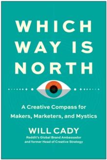 Which Way Is North : A Creative Compass for Makers, Marketers, and Mystics