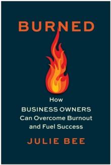 Burned : How Business Owners Can Overcome Burnout and Fuel Success