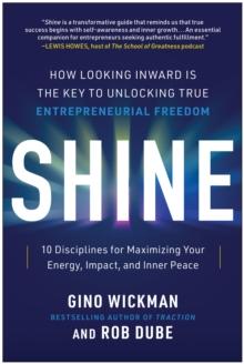 Shine : How Looking Inward Is the Key to Unlocking True Entrepreneurial Freedom