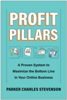 Profit Pillars : A Proven System to Maximize the Bottom Line in Your Online Business