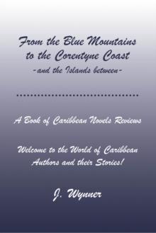 From the Blue Mountains to the Corentyne Coast -and the Islands between : A Book of Caribbean Novels Reviews: Welcome to the World of Caribbean Authors and their Stories!