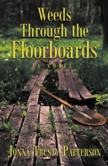 Weeds Through the Floorboards : A Novel