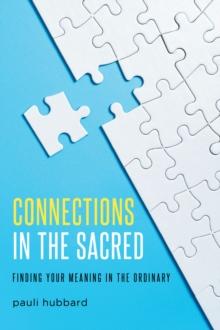 Connections in the Sacred : Finding Your Meaning in the Ordinary