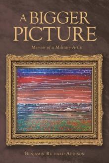 A Bigger Picture : Memoir of a Military Artist