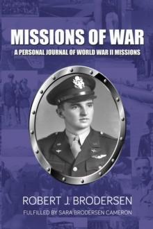 Missions of War : A Personal Journal of World War II Mission