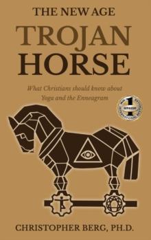 The New Age Trojan Horse : What Christians Should Know About Yoga And The Enneagram