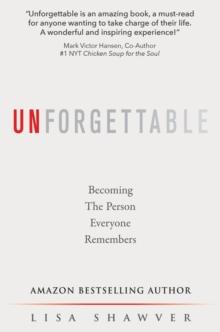 Unforgettable : Becoming the Person Everyone Remembers