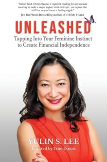 Unleashed : Tapping into Your Feminine Instinct to Create Financial Independence