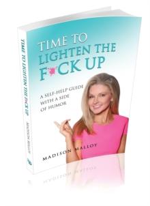 Time to Lighten the F*ck Up : A Self-Help Guide With A Side Of Humor