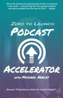 ZERO TO LAUNCH PODCAST ACCELERATOR : Because "Podcasting" is where the world is headed