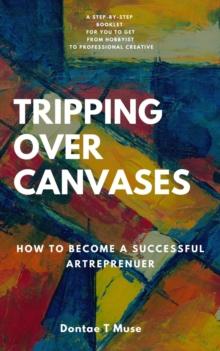 Tripping Over Canvases : How To Become a Successful Artrepreneur