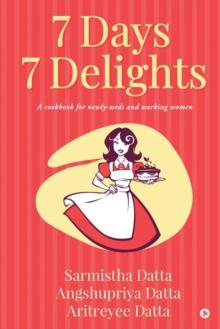 7 Days 7 Delights : A cookbook for newly-weds and working women