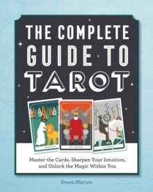 The Complete Guide to Tarot : Master the Cards, Sharpen Your Intuition, and Unlock the Magic Within You