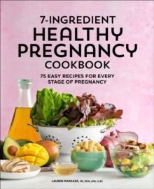 7-Ingredient Healthy Pregnancy Cookbook : 75 Easy Recipes for Every Stage of Pregnancy