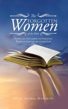 The Forgotten Women of the Bible : Naming and Proclaiming the Forgotten Women in Scripture and Church Law