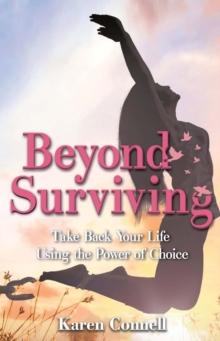 Beyond Surviving : Take Back Your Life Using the Power of Choice