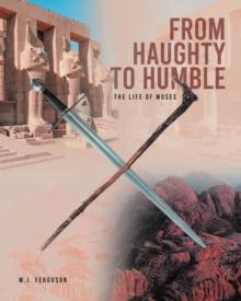 From Haughty to Humble : The Life of Moses