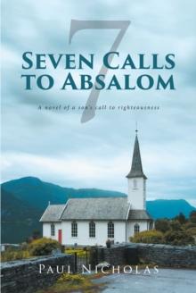 Seven Calls to Absalom : A novel of a son's call to righteousness