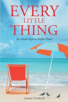 Every Little Thing : Six Small Steps to Perfect Peace