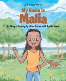 My Name Is Malia My Story of Growing Up with a Brother With Special Needs