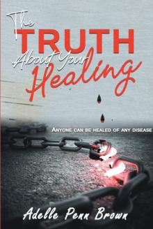 The Truth About Your Healing : Anyone Can Be Healed of Any Disease