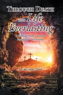 Through Death Into Life Everlasting : According to the Bible as seen from the Perspective of Eternity