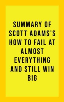 Summary of Scott Adams's How to Fail at Almost Everything and Still Win Big