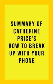 Summary Of Catherine Price's How To Break Up With Your Phone