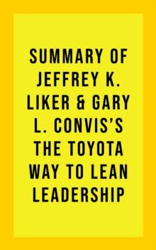 Summary of Jeffrey K. Liker & Gary L. Convis's The Toyota Way to Lean Leadership