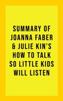 Summary of Joanna Faber and Julie King's How to Talk So Little Kids Will Listen