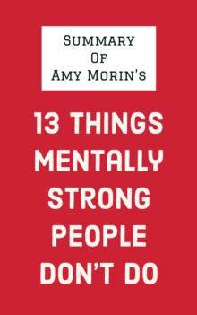 Summary of Amy Morin's 13 Things Mentally Strong People Don't Do