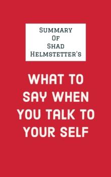 Summary of Shad Helmstetter's What to Say When You Talk to Your Self