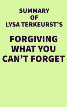 Summary of Lysa TerKeurst's Forgiving What You Can't Forget