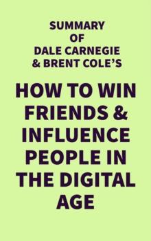 Summary of Dale Carnegie & Brent Cole's How to Win Friends & Influence People in the Digital Age