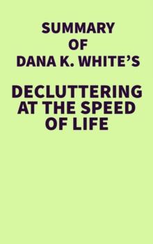 Summary of Dana K. White's Decluttering at the Speed of Life